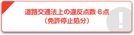 道路交通法上の違反点数6点(免許停止処分)