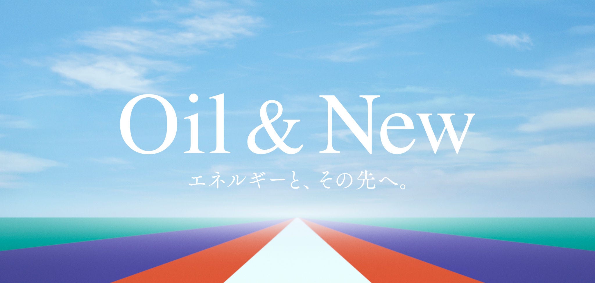Oil & new エネルギーと、その先へ。