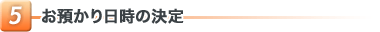 (5)お預かり日時の決定