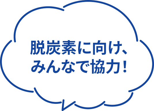 脱炭素に向け、みんなで協力!